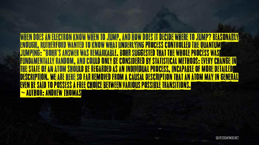 Andrew Thomas Quotes: When Does An Electron Know When To Jump, And How Does It Decide Where To Jump? Reasonably Enough, Rutherford Wanted