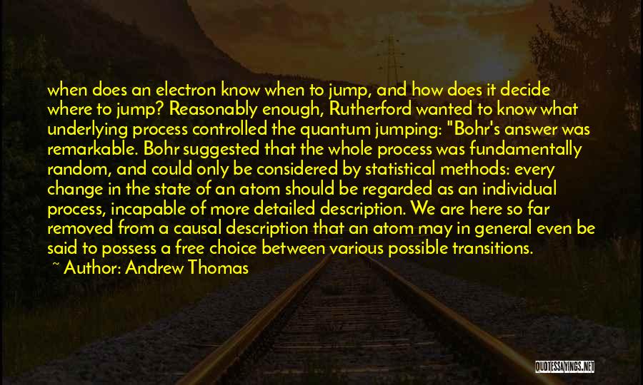 Andrew Thomas Quotes: When Does An Electron Know When To Jump, And How Does It Decide Where To Jump? Reasonably Enough, Rutherford Wanted