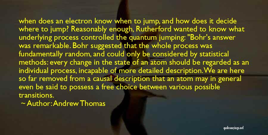 Andrew Thomas Quotes: When Does An Electron Know When To Jump, And How Does It Decide Where To Jump? Reasonably Enough, Rutherford Wanted