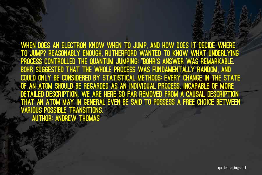 Andrew Thomas Quotes: When Does An Electron Know When To Jump, And How Does It Decide Where To Jump? Reasonably Enough, Rutherford Wanted