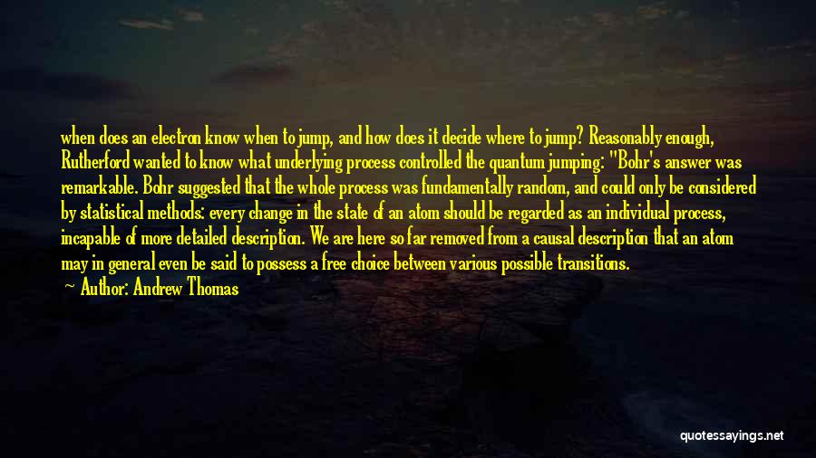 Andrew Thomas Quotes: When Does An Electron Know When To Jump, And How Does It Decide Where To Jump? Reasonably Enough, Rutherford Wanted