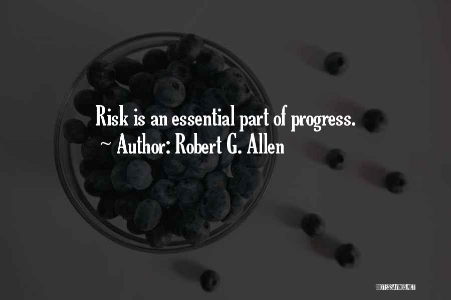 Robert G. Allen Quotes: Risk Is An Essential Part Of Progress.