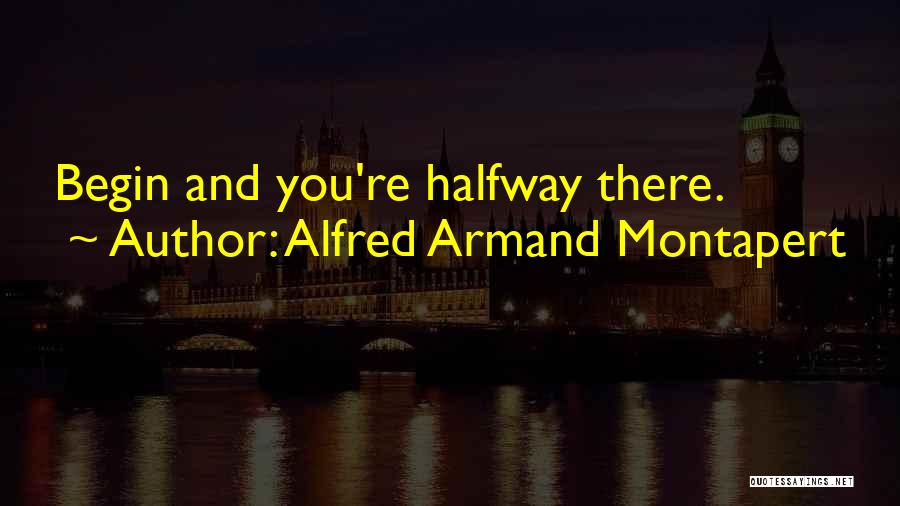 Alfred Armand Montapert Quotes: Begin And You're Halfway There.