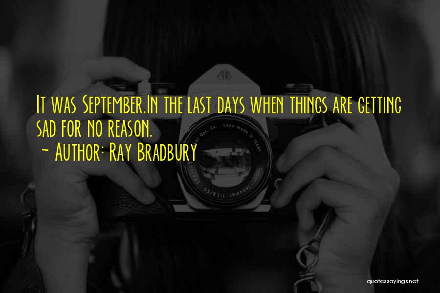 Ray Bradbury Quotes: It Was September.in The Last Days When Things Are Getting Sad For No Reason.