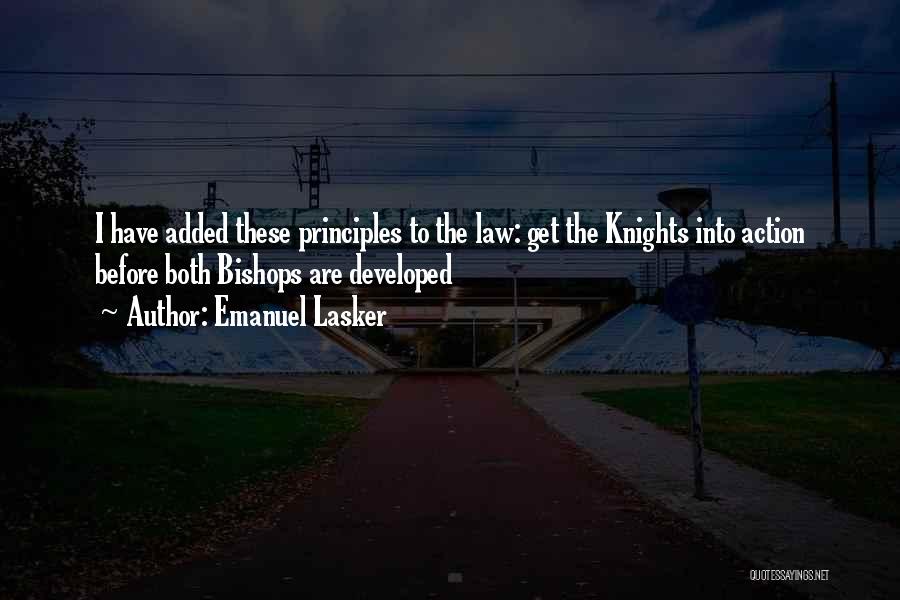 Emanuel Lasker Quotes: I Have Added These Principles To The Law: Get The Knights Into Action Before Both Bishops Are Developed