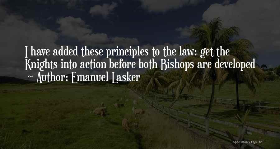 Emanuel Lasker Quotes: I Have Added These Principles To The Law: Get The Knights Into Action Before Both Bishops Are Developed