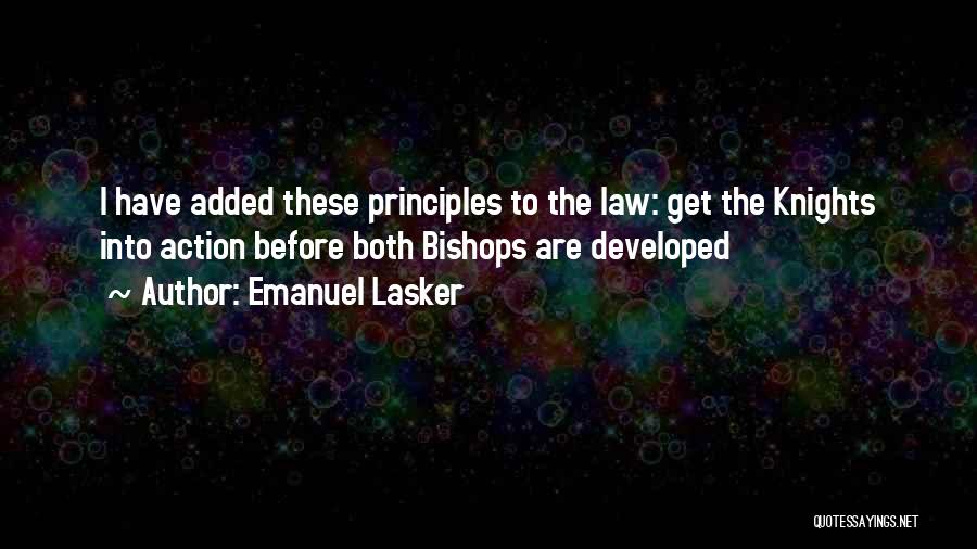 Emanuel Lasker Quotes: I Have Added These Principles To The Law: Get The Knights Into Action Before Both Bishops Are Developed