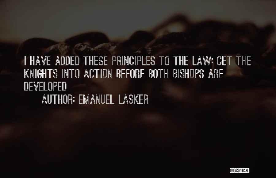 Emanuel Lasker Quotes: I Have Added These Principles To The Law: Get The Knights Into Action Before Both Bishops Are Developed