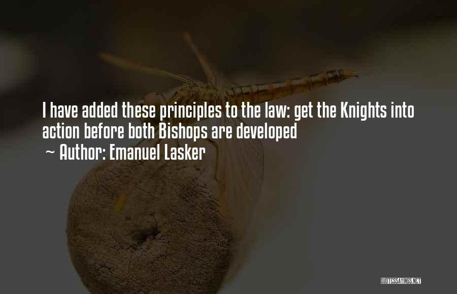 Emanuel Lasker Quotes: I Have Added These Principles To The Law: Get The Knights Into Action Before Both Bishops Are Developed