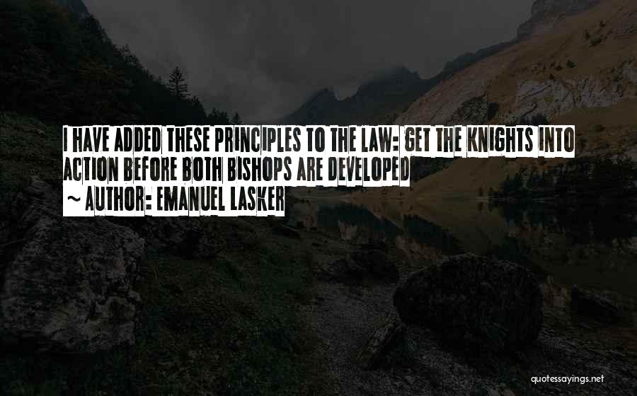 Emanuel Lasker Quotes: I Have Added These Principles To The Law: Get The Knights Into Action Before Both Bishops Are Developed