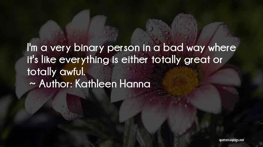 Kathleen Hanna Quotes: I'm A Very Binary Person In A Bad Way Where It's Like Everything Is Either Totally Great Or Totally Awful.