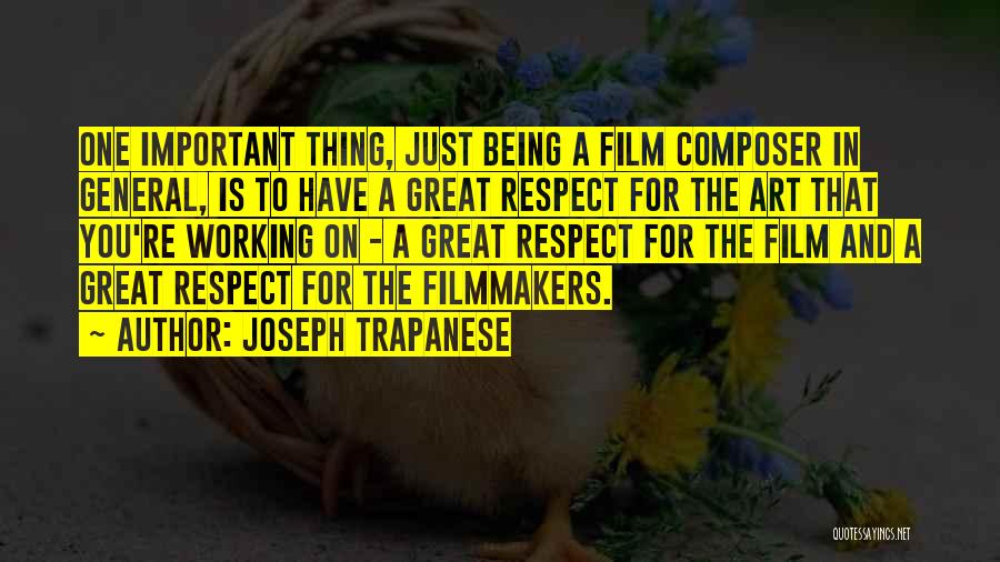 Joseph Trapanese Quotes: One Important Thing, Just Being A Film Composer In General, Is To Have A Great Respect For The Art That