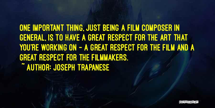 Joseph Trapanese Quotes: One Important Thing, Just Being A Film Composer In General, Is To Have A Great Respect For The Art That