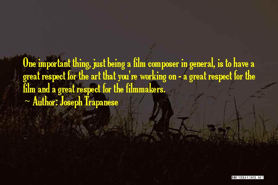 Joseph Trapanese Quotes: One Important Thing, Just Being A Film Composer In General, Is To Have A Great Respect For The Art That