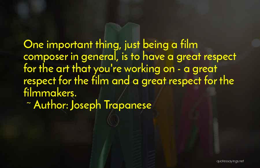 Joseph Trapanese Quotes: One Important Thing, Just Being A Film Composer In General, Is To Have A Great Respect For The Art That
