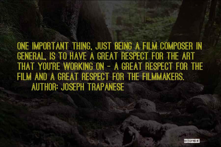 Joseph Trapanese Quotes: One Important Thing, Just Being A Film Composer In General, Is To Have A Great Respect For The Art That