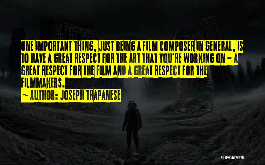 Joseph Trapanese Quotes: One Important Thing, Just Being A Film Composer In General, Is To Have A Great Respect For The Art That