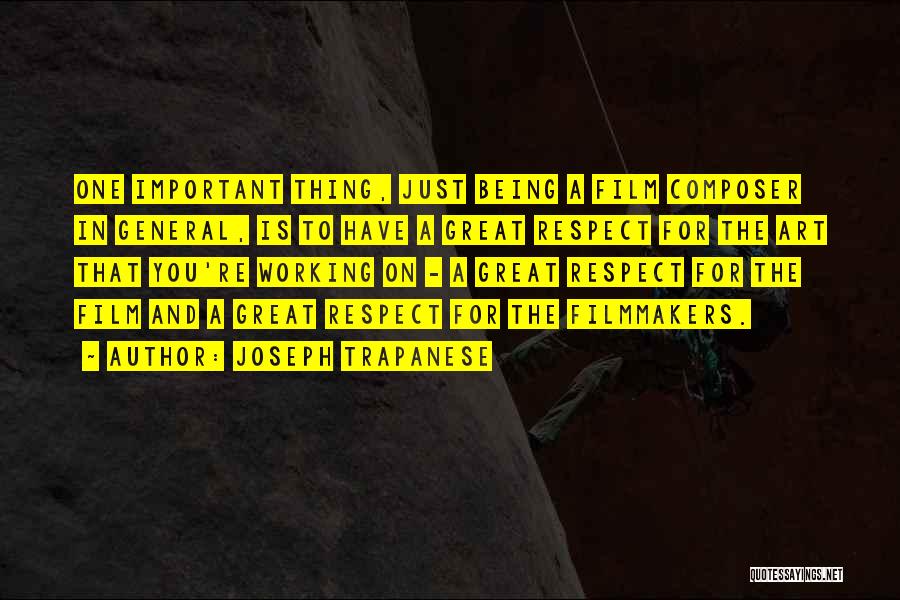 Joseph Trapanese Quotes: One Important Thing, Just Being A Film Composer In General, Is To Have A Great Respect For The Art That