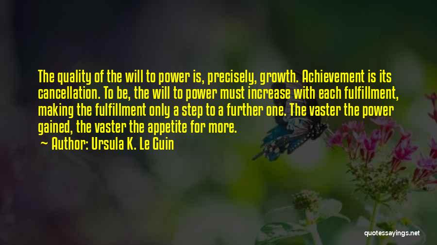 Ursula K. Le Guin Quotes: The Quality Of The Will To Power Is, Precisely, Growth. Achievement Is Its Cancellation. To Be, The Will To Power