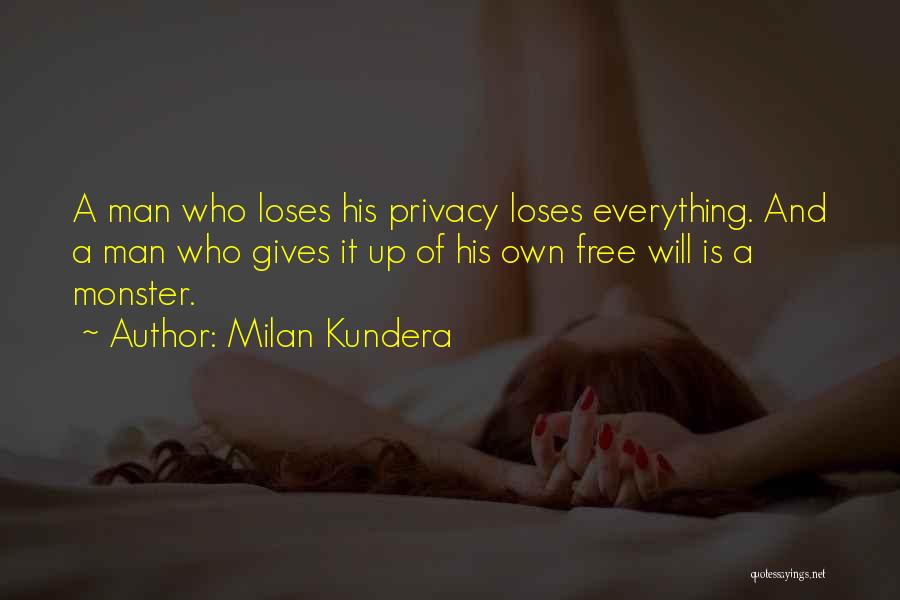 Milan Kundera Quotes: A Man Who Loses His Privacy Loses Everything. And A Man Who Gives It Up Of His Own Free Will