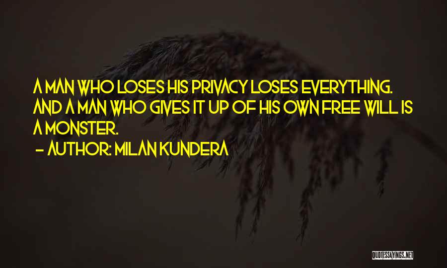 Milan Kundera Quotes: A Man Who Loses His Privacy Loses Everything. And A Man Who Gives It Up Of His Own Free Will