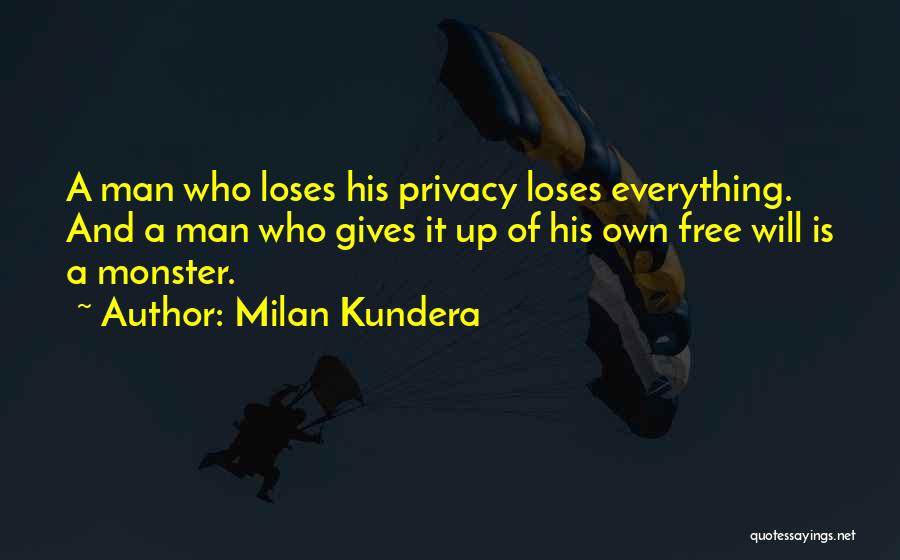 Milan Kundera Quotes: A Man Who Loses His Privacy Loses Everything. And A Man Who Gives It Up Of His Own Free Will