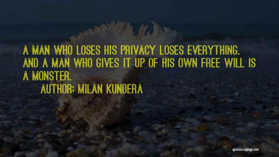 Milan Kundera Quotes: A Man Who Loses His Privacy Loses Everything. And A Man Who Gives It Up Of His Own Free Will