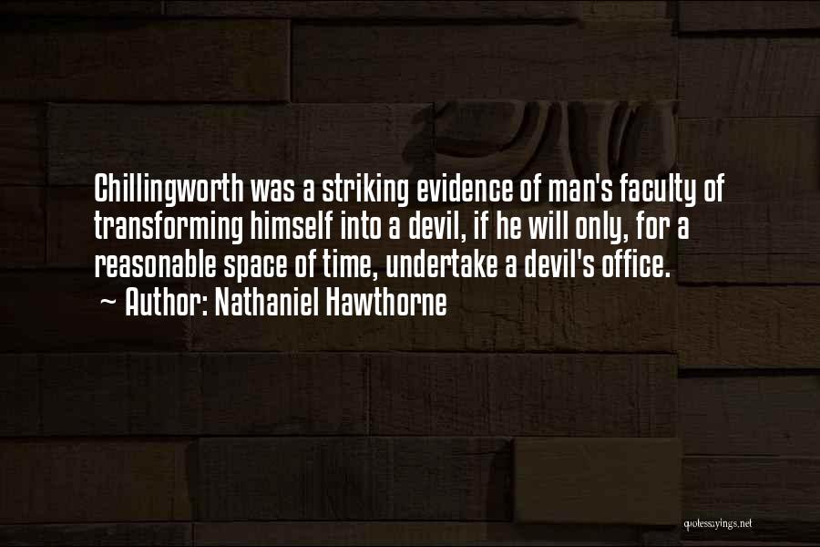 Nathaniel Hawthorne Quotes: Chillingworth Was A Striking Evidence Of Man's Faculty Of Transforming Himself Into A Devil, If He Will Only, For A