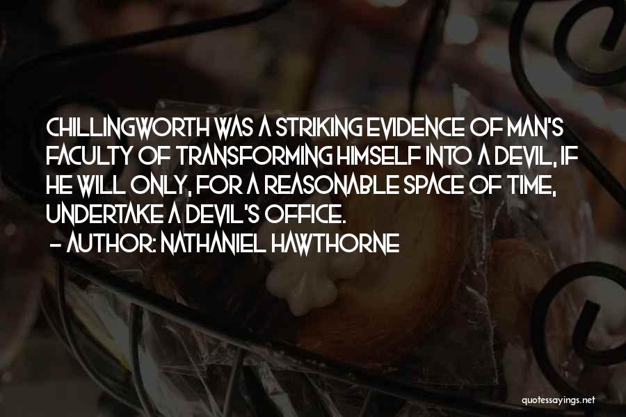 Nathaniel Hawthorne Quotes: Chillingworth Was A Striking Evidence Of Man's Faculty Of Transforming Himself Into A Devil, If He Will Only, For A