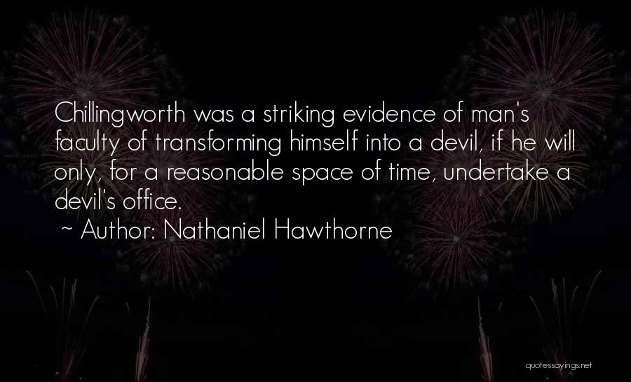 Nathaniel Hawthorne Quotes: Chillingworth Was A Striking Evidence Of Man's Faculty Of Transforming Himself Into A Devil, If He Will Only, For A