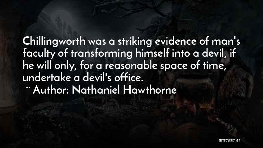 Nathaniel Hawthorne Quotes: Chillingworth Was A Striking Evidence Of Man's Faculty Of Transforming Himself Into A Devil, If He Will Only, For A