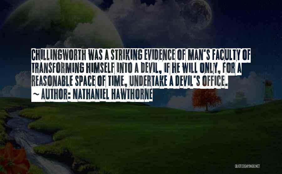 Nathaniel Hawthorne Quotes: Chillingworth Was A Striking Evidence Of Man's Faculty Of Transforming Himself Into A Devil, If He Will Only, For A