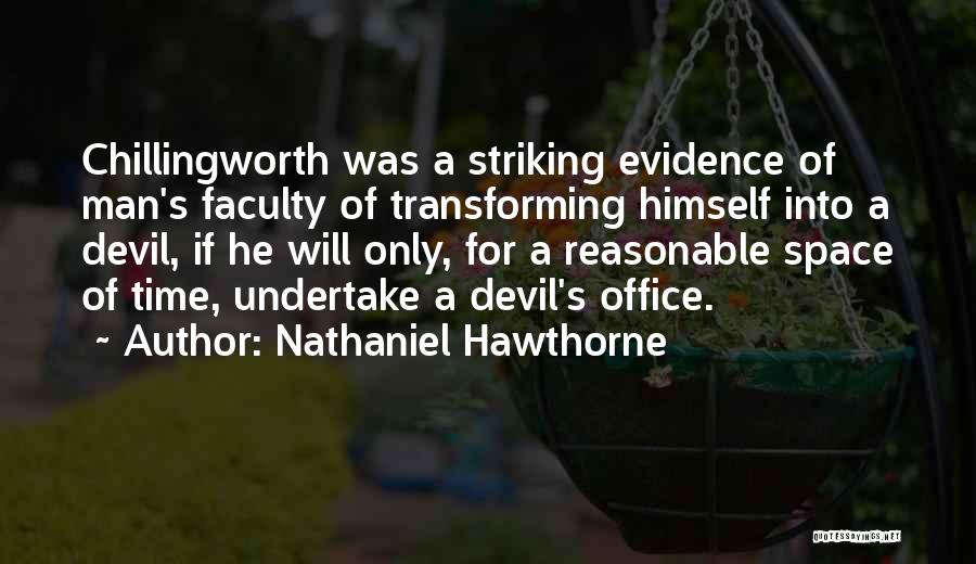 Nathaniel Hawthorne Quotes: Chillingworth Was A Striking Evidence Of Man's Faculty Of Transforming Himself Into A Devil, If He Will Only, For A