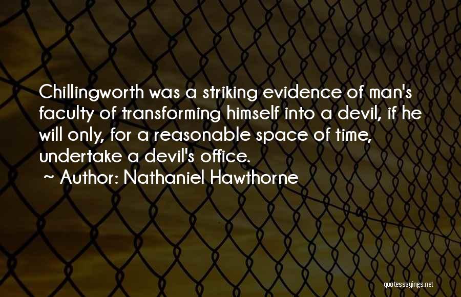 Nathaniel Hawthorne Quotes: Chillingworth Was A Striking Evidence Of Man's Faculty Of Transforming Himself Into A Devil, If He Will Only, For A