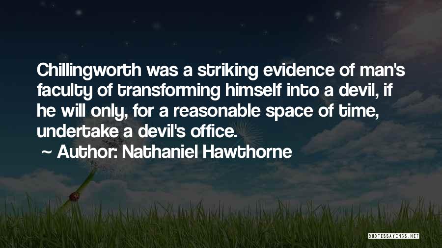 Nathaniel Hawthorne Quotes: Chillingworth Was A Striking Evidence Of Man's Faculty Of Transforming Himself Into A Devil, If He Will Only, For A