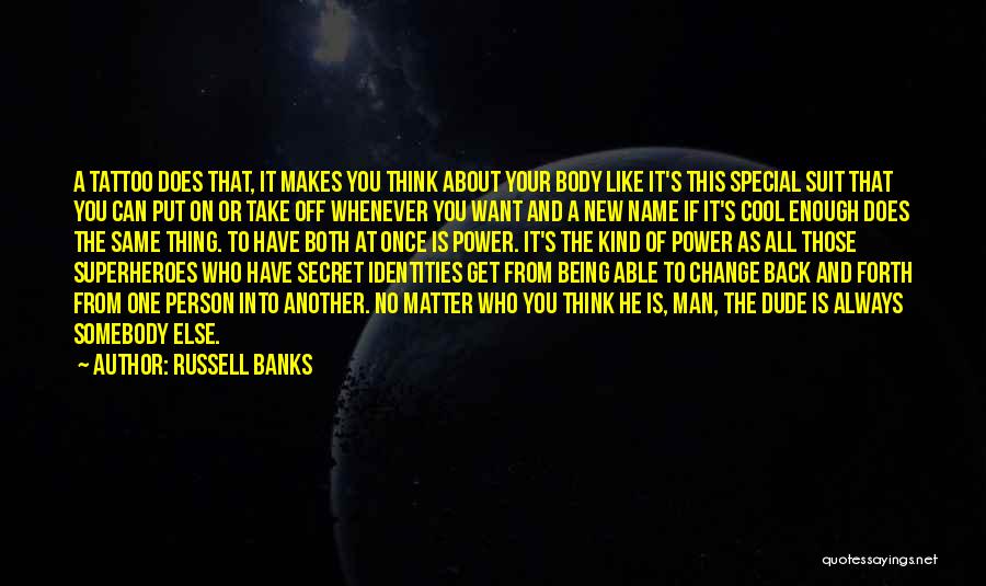 Russell Banks Quotes: A Tattoo Does That, It Makes You Think About Your Body Like It's This Special Suit That You Can Put