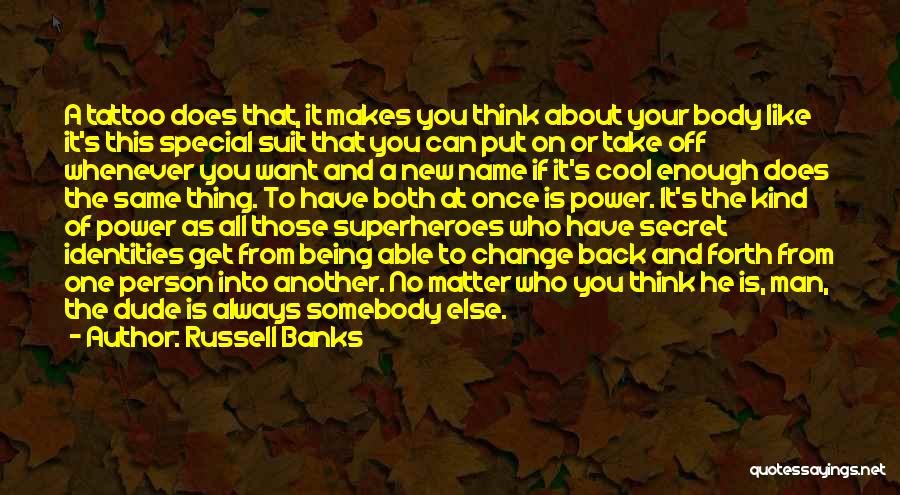 Russell Banks Quotes: A Tattoo Does That, It Makes You Think About Your Body Like It's This Special Suit That You Can Put