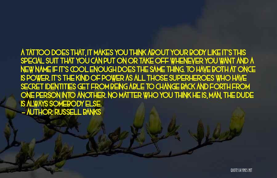 Russell Banks Quotes: A Tattoo Does That, It Makes You Think About Your Body Like It's This Special Suit That You Can Put