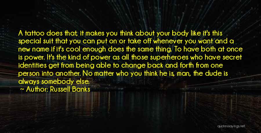 Russell Banks Quotes: A Tattoo Does That, It Makes You Think About Your Body Like It's This Special Suit That You Can Put