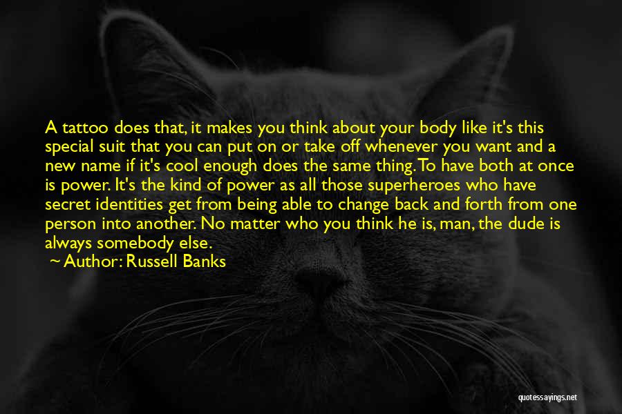 Russell Banks Quotes: A Tattoo Does That, It Makes You Think About Your Body Like It's This Special Suit That You Can Put