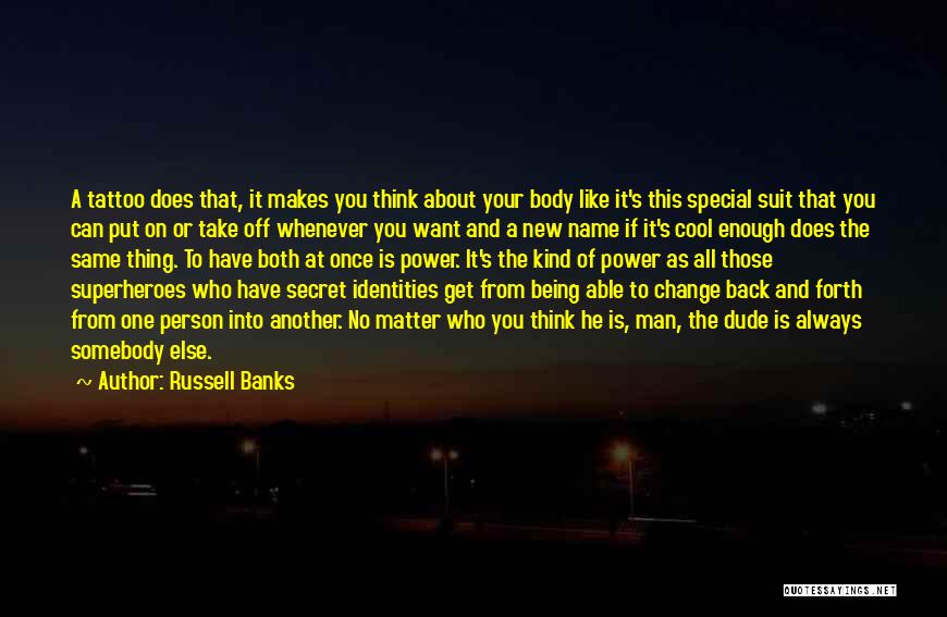 Russell Banks Quotes: A Tattoo Does That, It Makes You Think About Your Body Like It's This Special Suit That You Can Put