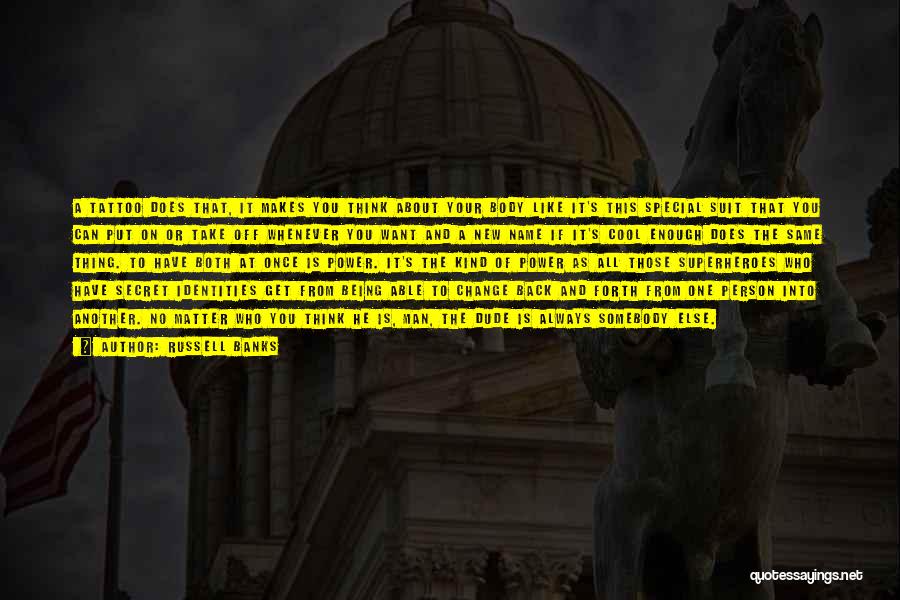 Russell Banks Quotes: A Tattoo Does That, It Makes You Think About Your Body Like It's This Special Suit That You Can Put