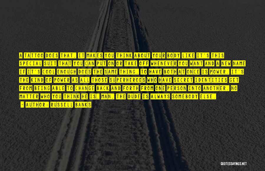 Russell Banks Quotes: A Tattoo Does That, It Makes You Think About Your Body Like It's This Special Suit That You Can Put