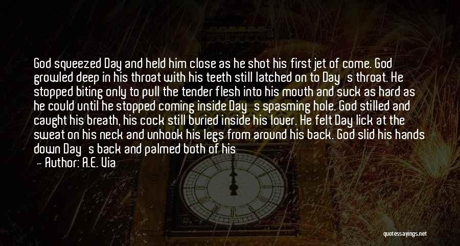 A.E. Via Quotes: God Squeezed Day And Held Him Close As He Shot His First Jet Of Come. God Growled Deep In His