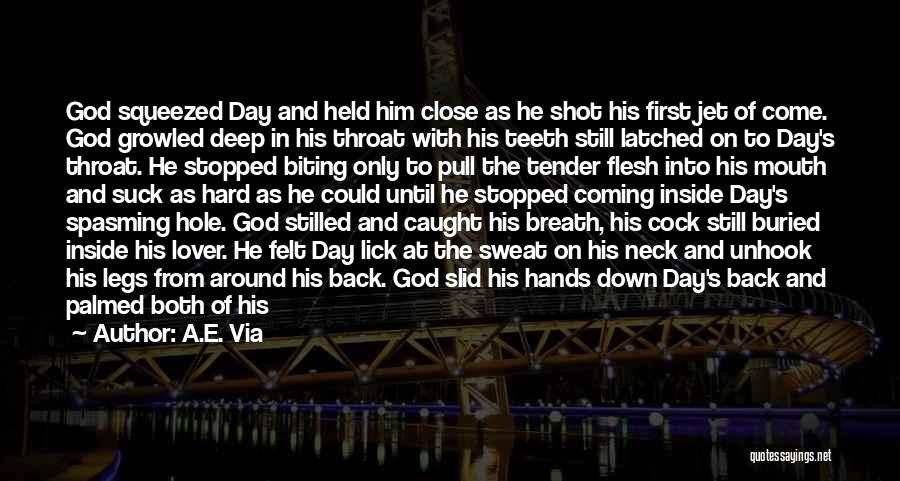 A.E. Via Quotes: God Squeezed Day And Held Him Close As He Shot His First Jet Of Come. God Growled Deep In His