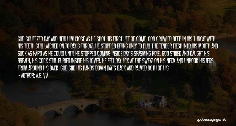 A.E. Via Quotes: God Squeezed Day And Held Him Close As He Shot His First Jet Of Come. God Growled Deep In His