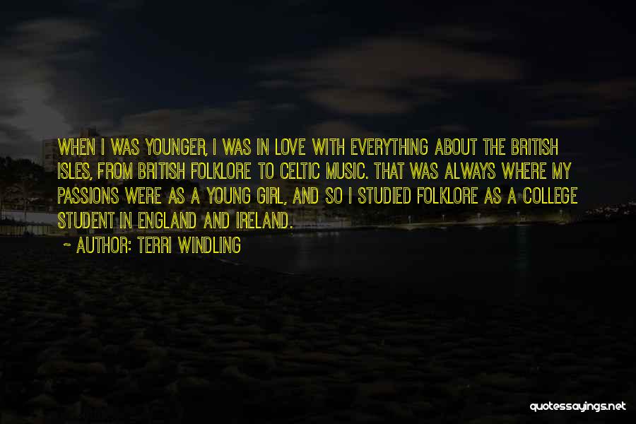 Terri Windling Quotes: When I Was Younger, I Was In Love With Everything About The British Isles, From British Folklore To Celtic Music.