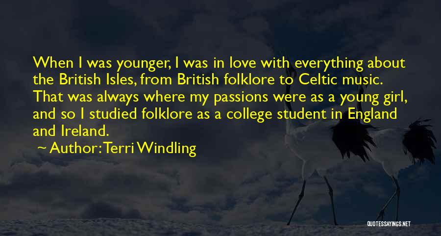 Terri Windling Quotes: When I Was Younger, I Was In Love With Everything About The British Isles, From British Folklore To Celtic Music.