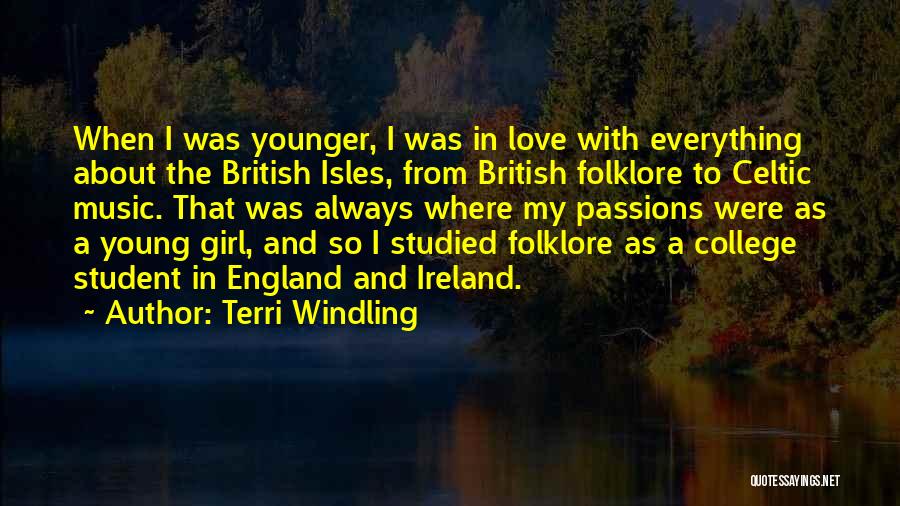 Terri Windling Quotes: When I Was Younger, I Was In Love With Everything About The British Isles, From British Folklore To Celtic Music.