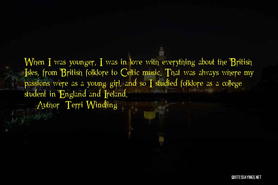 Terri Windling Quotes: When I Was Younger, I Was In Love With Everything About The British Isles, From British Folklore To Celtic Music.